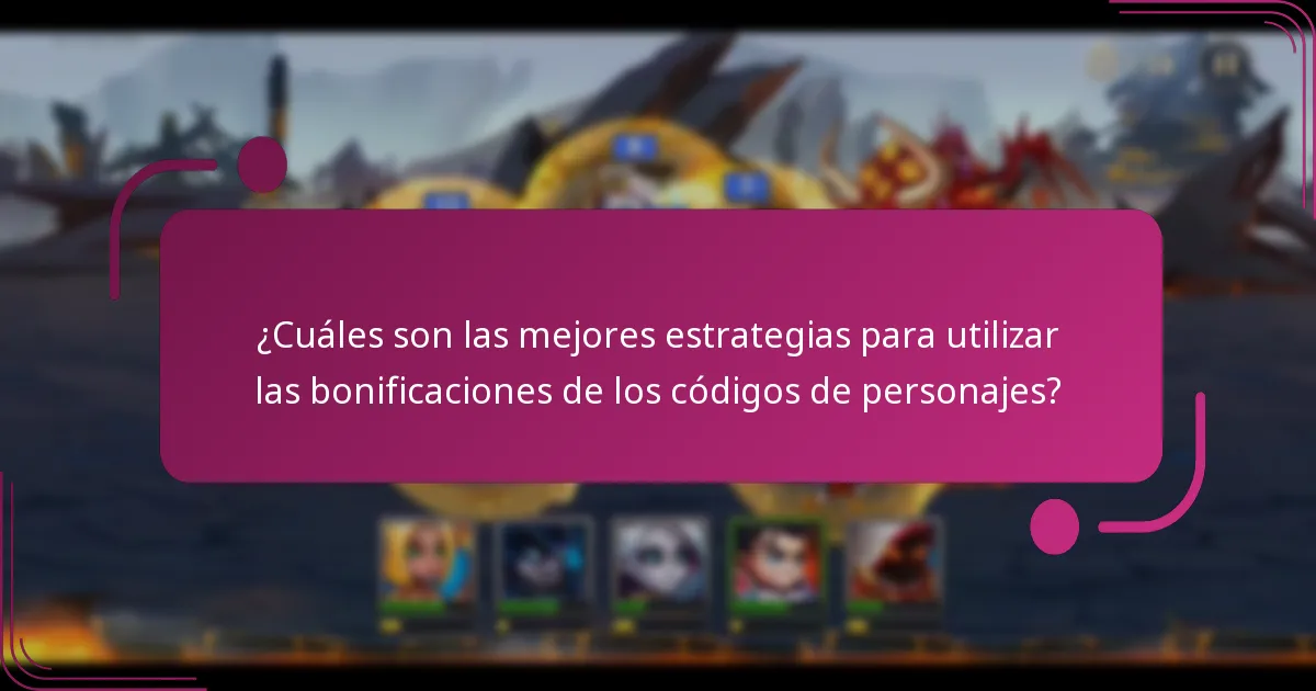 ¿Cuáles son las mejores estrategias para utilizar las bonificaciones de los códigos de personajes?