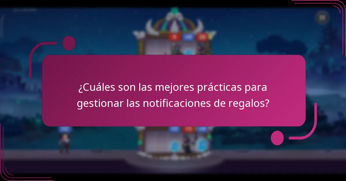 ¿Cuáles son las mejores prácticas para gestionar las notificaciones de regalos?