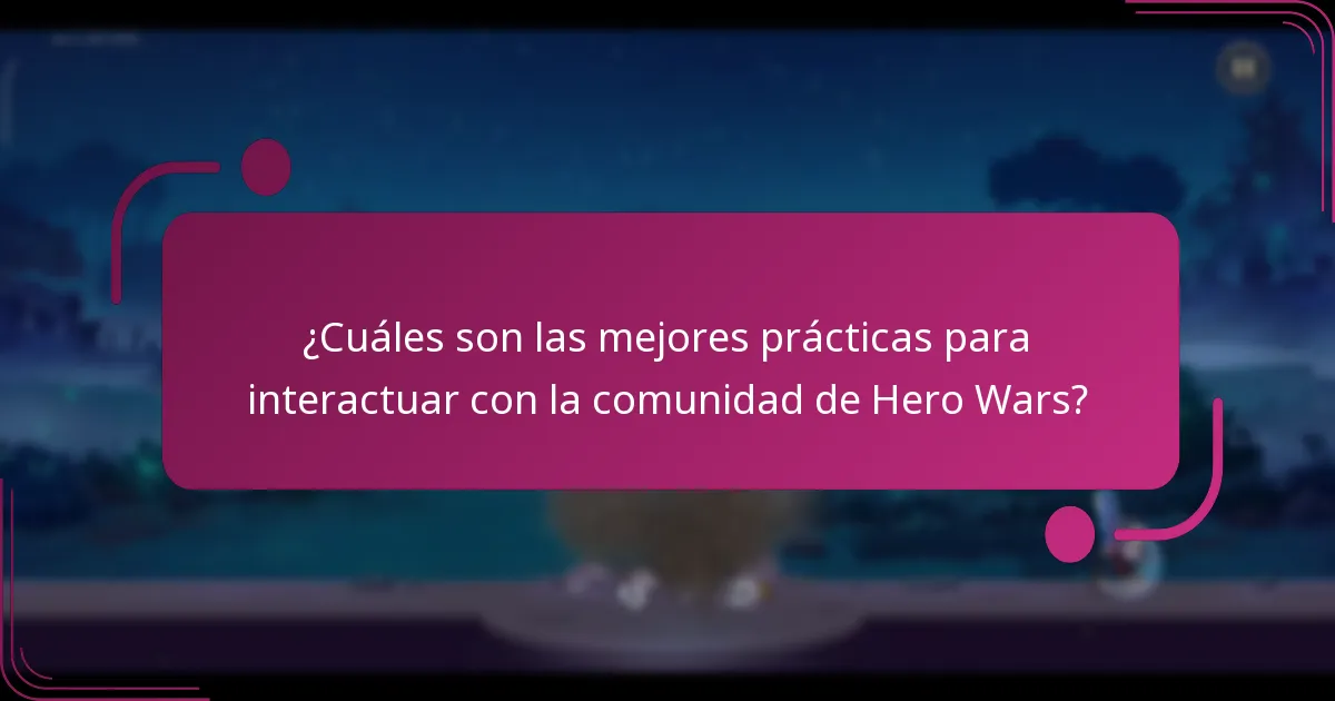 ¿Cuáles son las mejores prácticas para interactuar con la comunidad de Hero Wars?