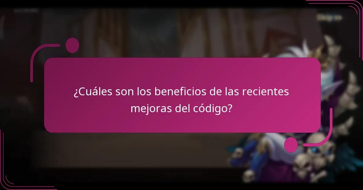 ¿Cuáles son los beneficios de las recientes mejoras del código?