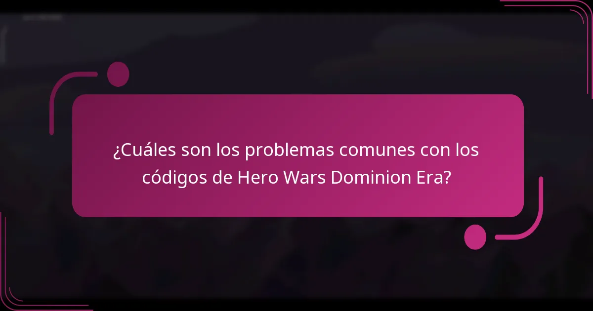 ¿Cuáles son los problemas comunes con los códigos de Hero Wars Dominion Era?