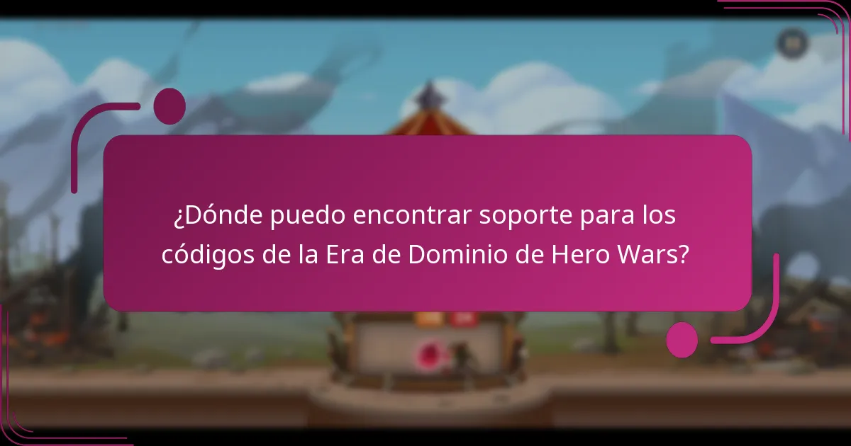 ¿Dónde puedo encontrar soporte para los códigos de la Era de Dominio de Hero Wars?