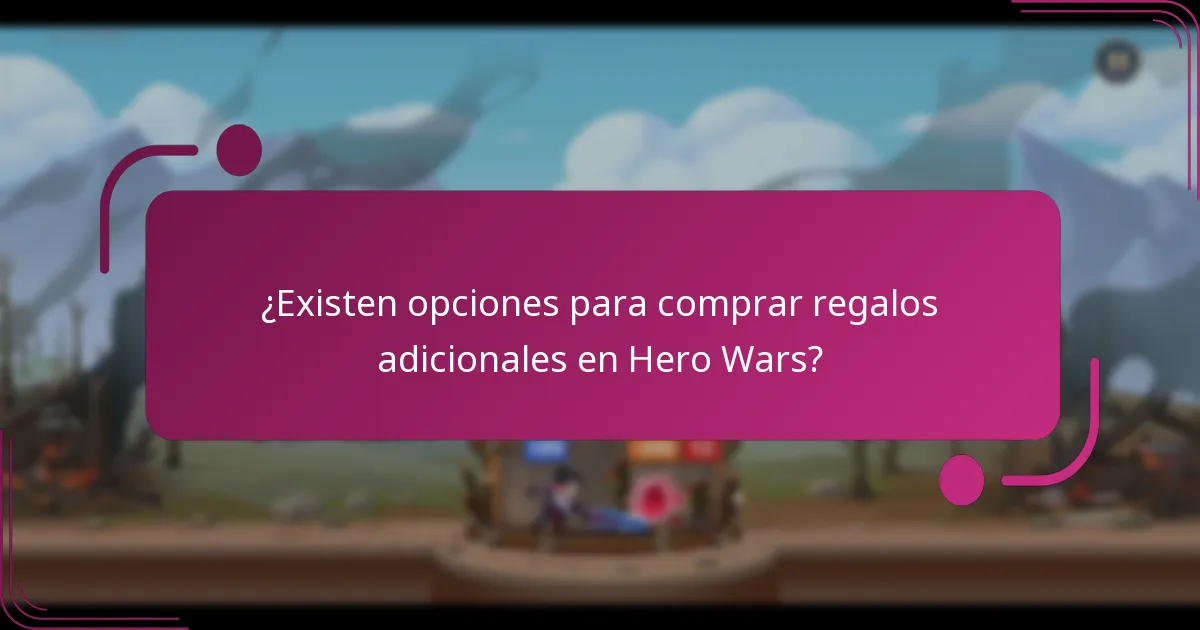 ¿Existen opciones para comprar regalos adicionales en Hero Wars?