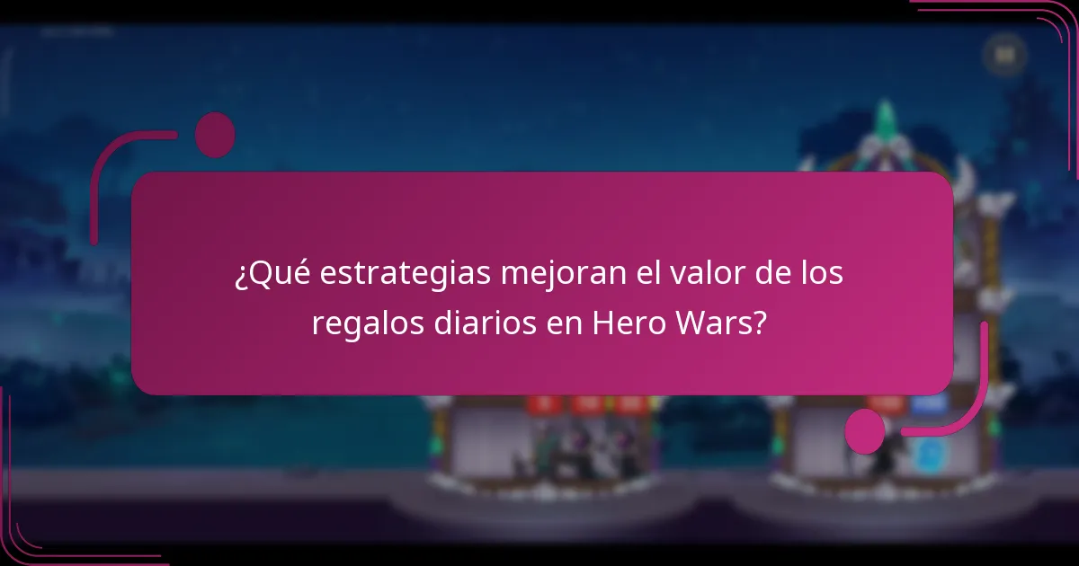 ¿Qué estrategias mejoran el valor de los regalos diarios en Hero Wars?
