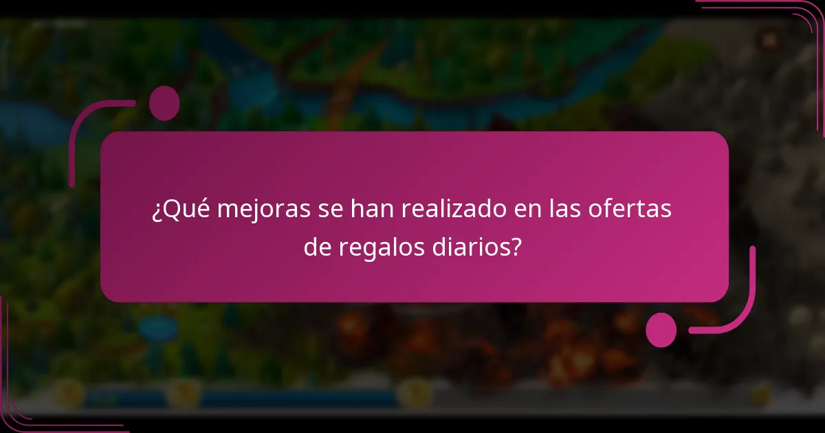 ¿Qué mejoras se han realizado en las ofertas de regalos diarios?