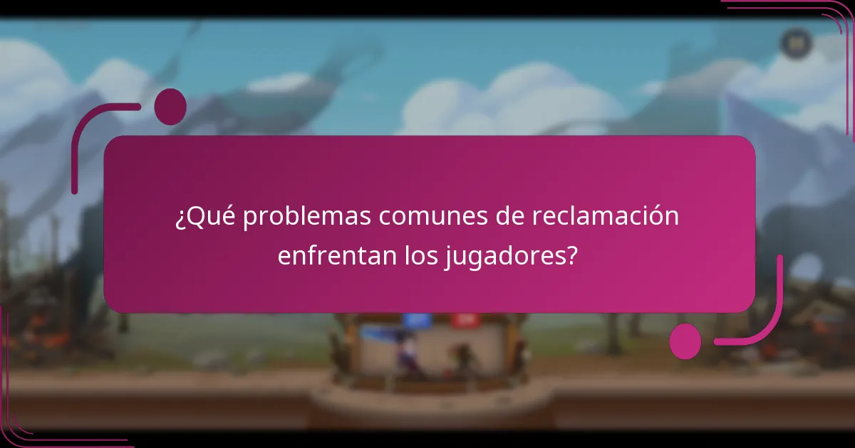 ¿Qué problemas comunes de reclamación enfrentan los jugadores?